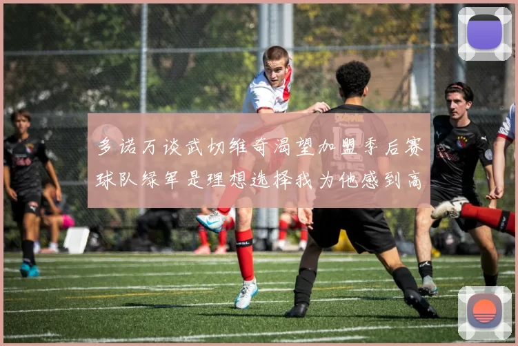 多诺万谈武切维奇渴望加盟季后赛球队绿军是理想选择我为他感到高兴