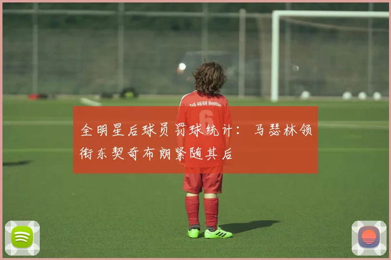 全明星后球员罚球统计：马瑟林领衔东契奇布朗紧随其后