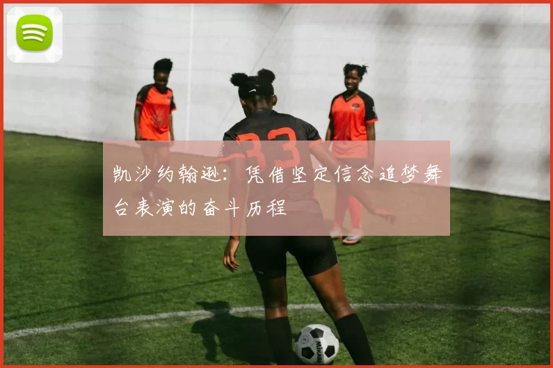 凯沙约翰逊：凭借坚定信念追梦舞台表演的奋斗历程